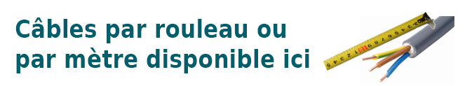 Câbles par rouleau ou par mètre disponible ici